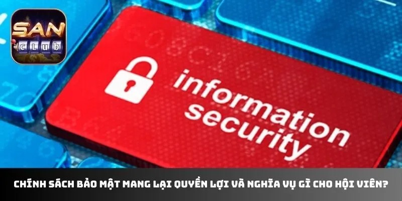 Chính sách bảo mật mang lại quyền lợi và nghĩa vụ gì cho hội viên?