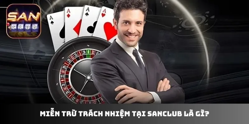 Miễn trừ trách nhiệm tại sanclub là gì?