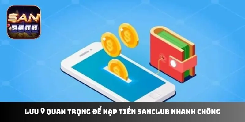 Lưu ý quan trọng để nạp tiền sanclub nhanh chóng