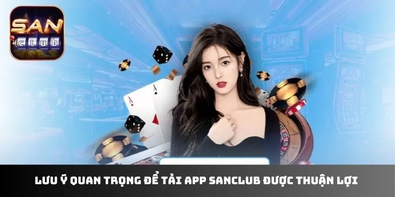 Lưu ý quan trọng để tải app Sanclub được thuận lợi 